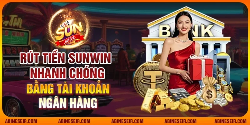 Hướng Dẫn Cách Rút Tiền Sunwin Nhanh Gọn Và An Toàn 2 Rút tiền Sunwin nhanh chóng bằng tài khoản ngân hàng